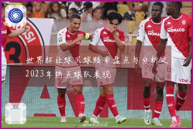 世界杯让球买球赔率盘点与分析之2023年热点球队表现