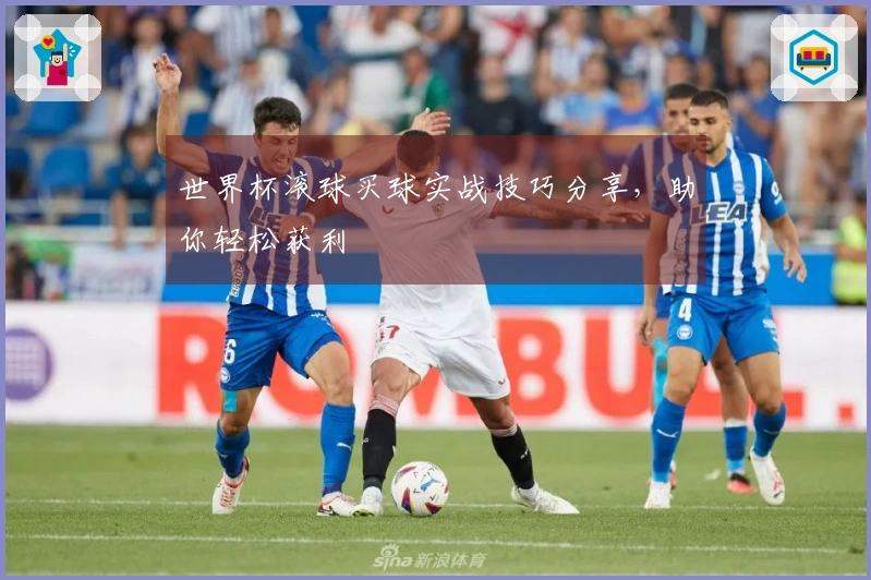 世界杯滚球买球实战技巧分享，助你轻松获利